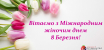 Вітаємо з Міжнародним жіночим днем 8 Березня!